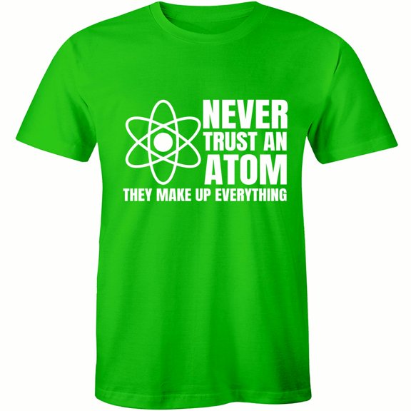 Never Trust An Atom They Make Up Everything Chemistry Science Funny Mens T-Shirt