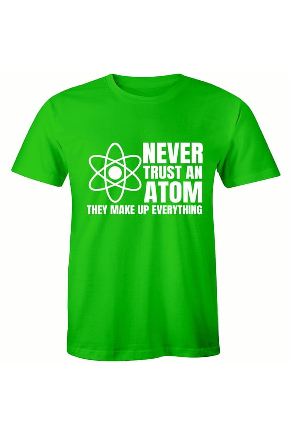 Never Trust An Atom They Make Up Everything Chemistry Science Funny Mens T-Shirt