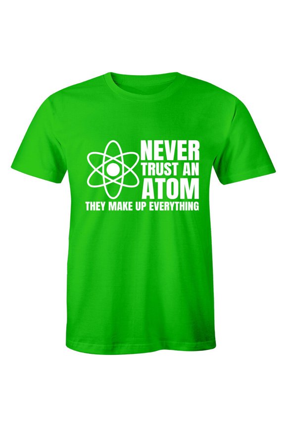 Never Trust An Atom They Make Up Everything Chemistry Science Mens T-Shirt All Size S-5Xl