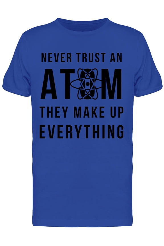 Never Trust An Atom They Make Up Everything Funny Science Men's T-shirt