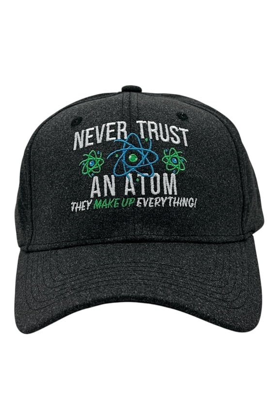 Never Trust An Atom They Make Up Everything Hat Funny Sarcastic Science Graphic Novelty Cap