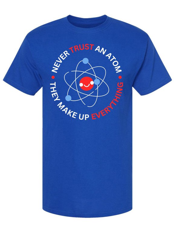 Never Trust An Atom They Make Up Everything Printed T-Shirt Science Humor 100% Cotton Crewneck Tee (RoyalBlue, 5X-Large)
