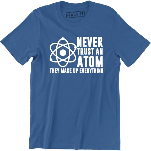 Never Trust An Atom They Make Up Everything - Science Geek Men's T-Shirt