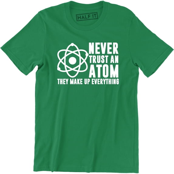 Never Trust An Atom They Make Up Everything - Science Geek Men's T-Shirt