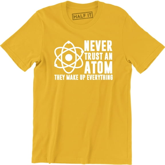 Never Trust An Atom They Make Up Everything - Science Geek Men's T-Shirt
