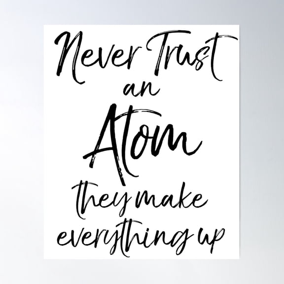 Never Trust An Atom They Make Up Everything Science Quote Poster Wall Art, Modern Wall Decor For Living Room Bedroom, 12x18 UNFRAMED