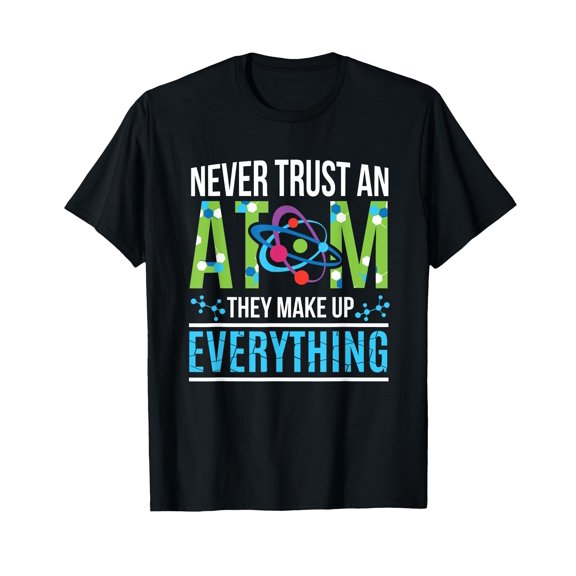 Never Trust An Atom They Make Up Everything Science T-Shirt T-Shirt