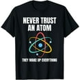 thumbnail image 1 of Never Trust An Atom They Make Up Everything Science Teacher T-Shirt, 1 of 4