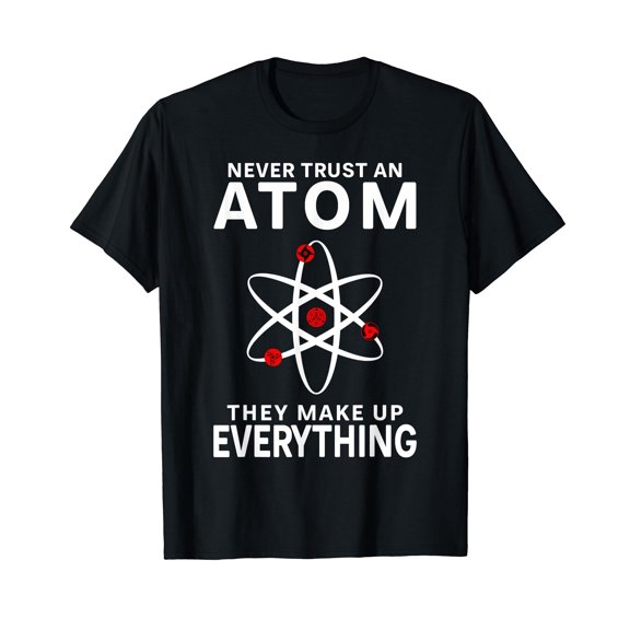 Never Trust An Atom They Make Up Everything Science Teacher T-Shirt