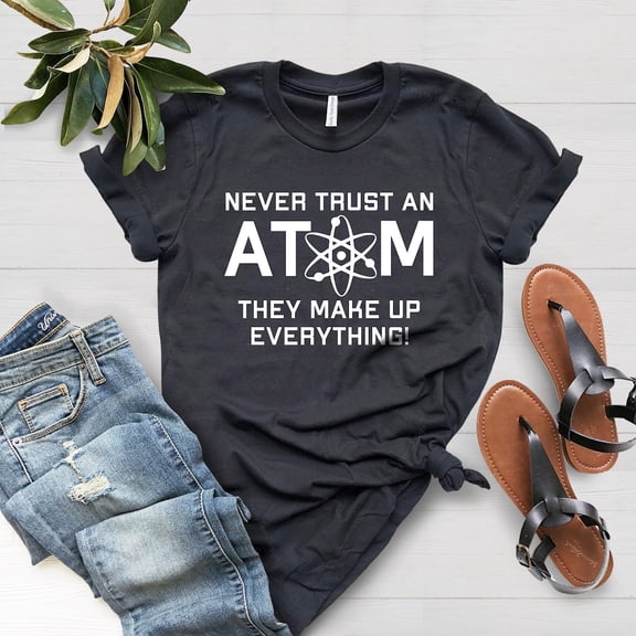Never Trust An Atom They Make Up Everything Shirt, Science School Shirt, Science Shirt, Science T-shirt, Science Gift All Size S-5Xl
