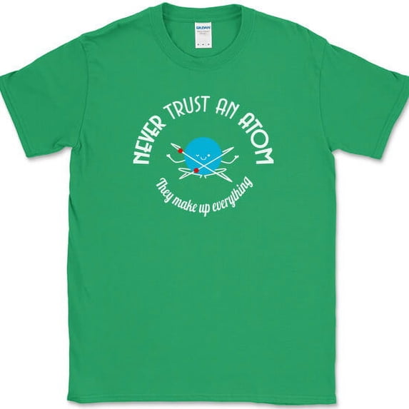 Never Trust An Atom They Make Up Everything T-Shirt Funny Science Humor Tee - Green, 3XL