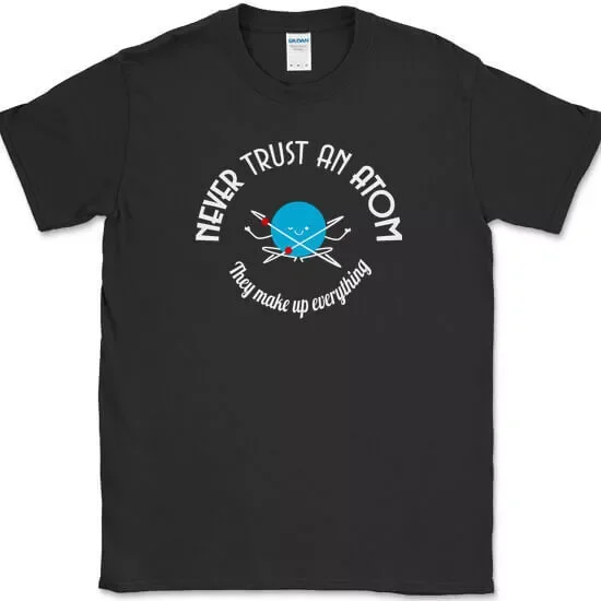 Never Trust An Atom They Make Up Everything T-Shirt Funny Science Tee