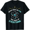 thumbnail image 1 of Never Trust An Atom They Make Up Everything T Shirt, 1 of 4