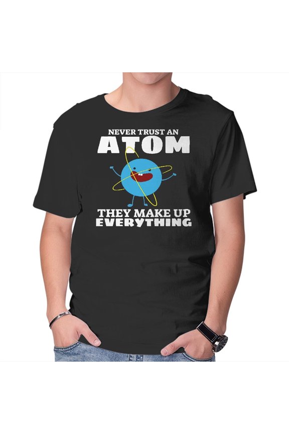 Never Trust An Atom Unisex T-Shirt Tee Sweatshirt Hoodie Tank Top