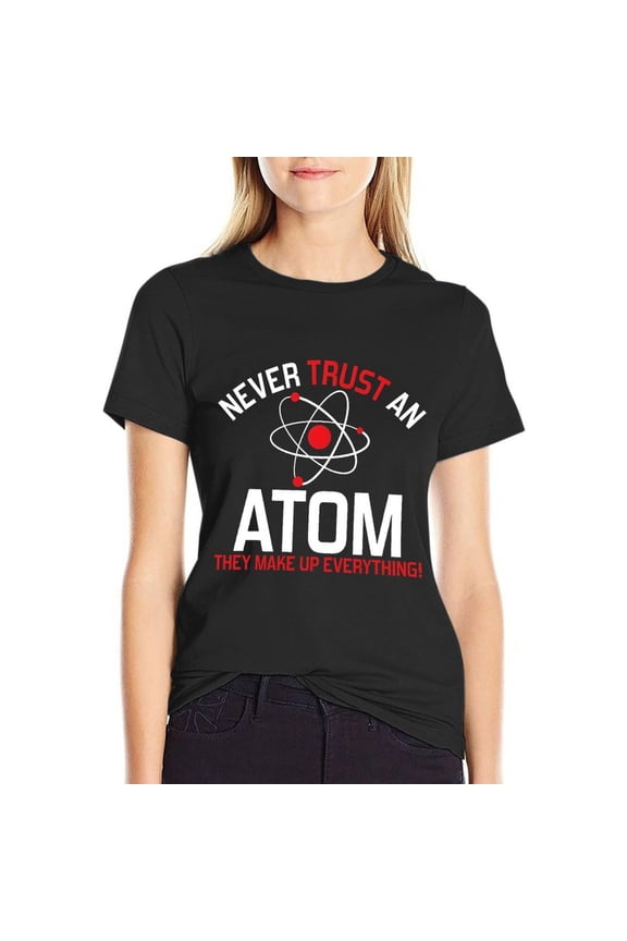 Never Trust An Atom Women’s Short Sleeve Cotton T-Shirt HD Graphic Printed Tee Casual Crew Neck Top 3XL