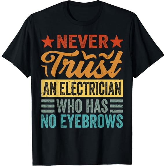 Never Trust An Electrician Who Has No Eyebrows - Funny T-Shirt