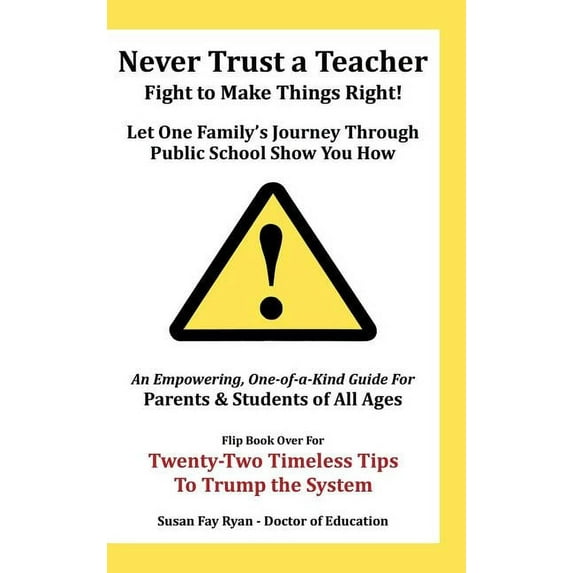 Never Trust a Teacher - Fight to Make Things Right : Let One Family's Journey Through Public School Show You How (Hardcover)