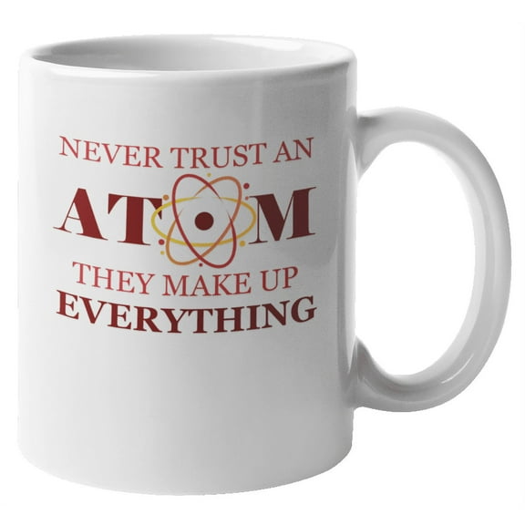 Never Trust an Atom Funny Coffee & Tea Mug for Men & Women Chemists (11oz)