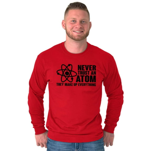 Never Trust an Atom Science Nerd Geek Long Sleeve TShirt Men Women Brisco Brands L