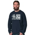 thumbnail image 1 of Never Trust an Atom Science Nerd Geek Long Sleeve TShirt Men Women Brisco Brands M, 1 of 6
