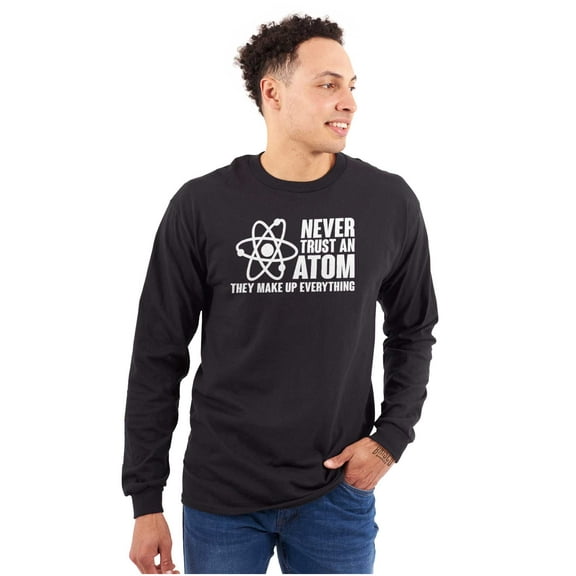 Never Trust an Atom Science Nerd Geek Long Sleeve TShirt Men Women Brisco Brands S