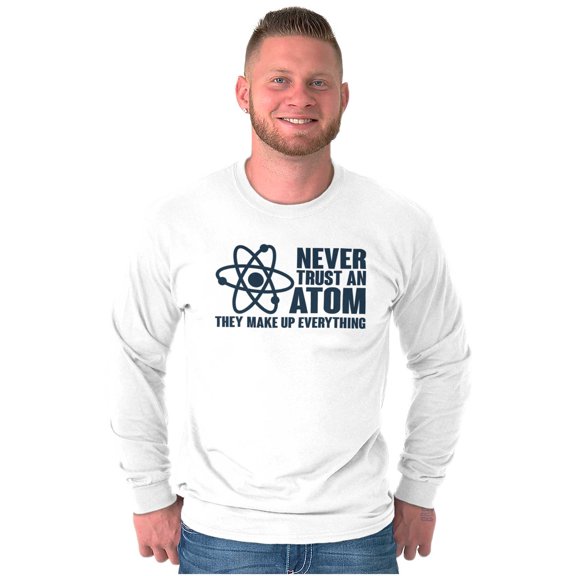 Never Trust an Atom Science Nerd Geek Long Sleeve TShirt Men Women Brisco Brands S