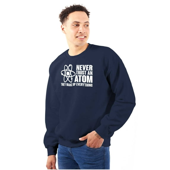 Never Trust an Atom Science Nerd Geek Sweatshirt for Men or Women Brisco Brands L