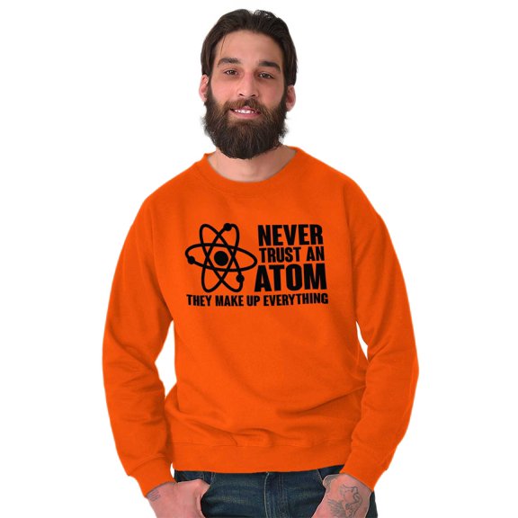 Never Trust an Atom Science Nerd Geek Sweatshirt for Men or Women Brisco Brands M