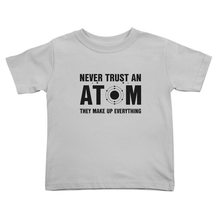 Never Trust An Atom They Make Up Everything Funny Shirt Gift Never Trust An Atom They Make Up Everything Funny Shirt Gift