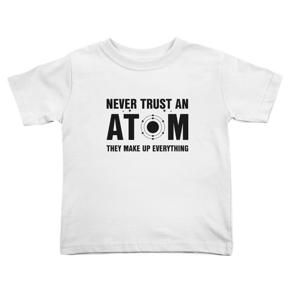 Never Trust an Atom They Make Up Everything Funny Toddler T-Shirts for Boys Girls (White, Youth S)