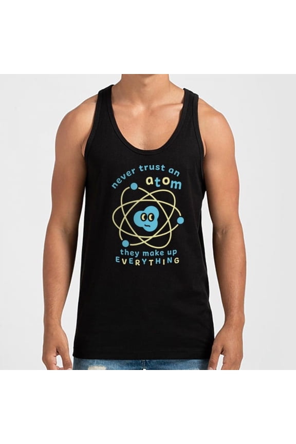 Never Trust an Atom Unisex T-Shirt Tee Sweatshirt Hoodie Tank Top