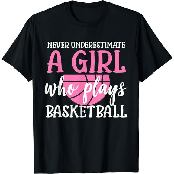 Never Underestimate A Girl Who Plays Basketball Girl Power T-Shirt