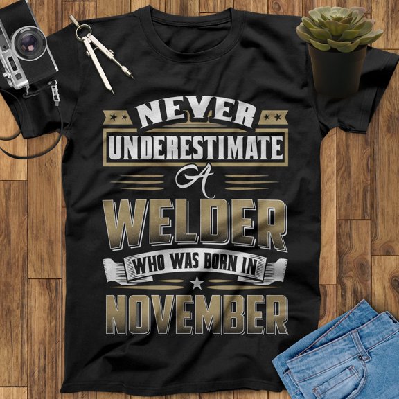 Never Underestimate A Welder Who Was Born In November Welder T Shirt Welder Gifts, Gifts for Welders Welder Art Welding Shirt