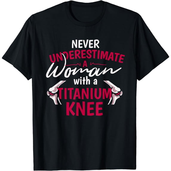 Never Underestimate A Woman With A Titanium Knee Surgery T-Shirt