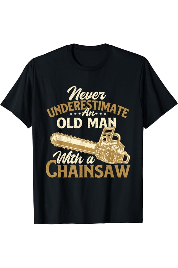 Never Underestimate An Old Man - Lumberjack Logger Chainsaw T-Shirt