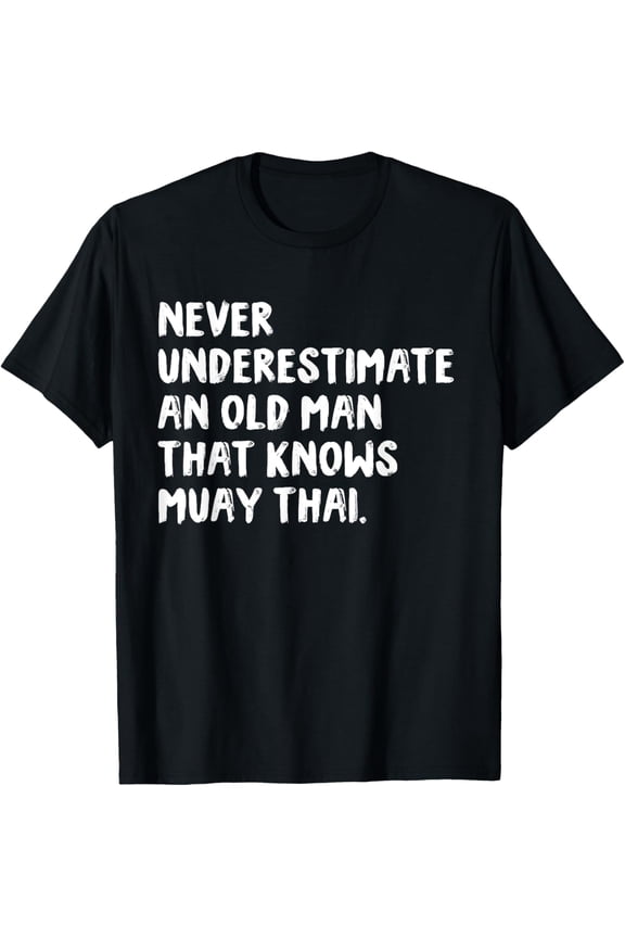 Never Underestimate An Old Man That Knows Muay Thai T-Shirt