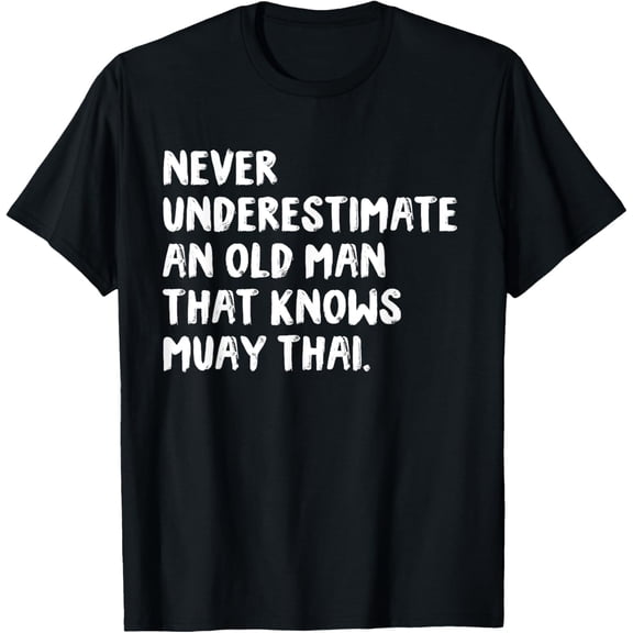 Never Underestimate An Old Man That Knows Muay Thai T-Shirt