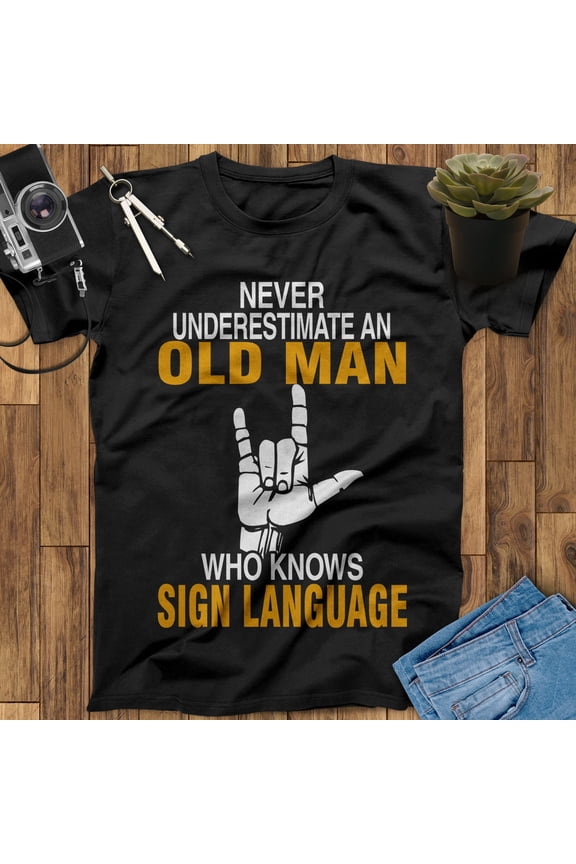 Never Underestimate An Old Man Who Knows Sign Language Shirt, Sign Language Gift, Love Sign Language Tee, ASL Love Shirt