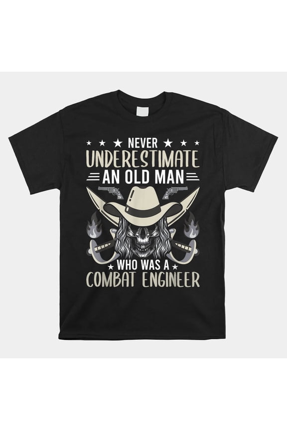 Never Underestimate An Old Man Who Was A Combat Engineer Military Veteran Unisex T-Shirt, S-5XL