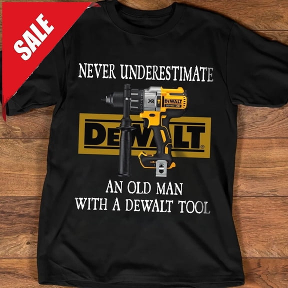 Never Underestimate An Old Man With A Dewalt Tool Ï¿½Professional Work Tools Shirt