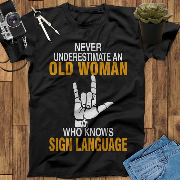 Never Underestimate An Old Woman Who Knows Sign Language Shirt, Sign Language Gift, Love Sign Language Tee, ASL Love Shirt