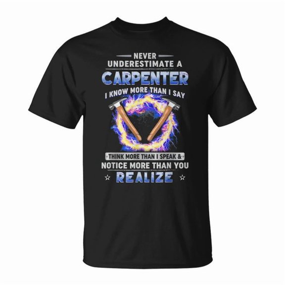 Never Underestimate Carpenter I Know More Than I Say T-Shirt Unisex Adult Cotton Comfortable Workwear Casual Tee, Size L, Color Black