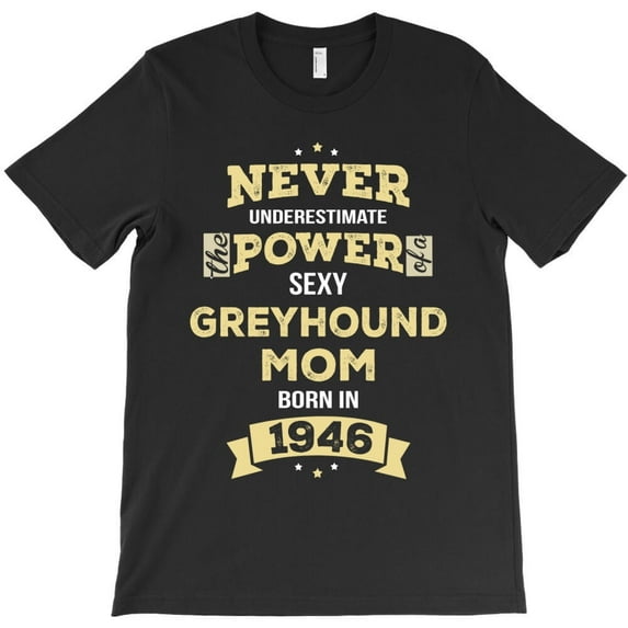 Never Underestimate Greyhound Mom Born In 1946 Themed Themed Gift for H32624 Unisex T-Shirt, Up to 5XL Available