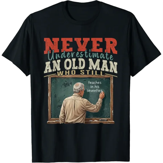 Never Underestimate Man Who Still Teaches In His Seventies T-Shirt