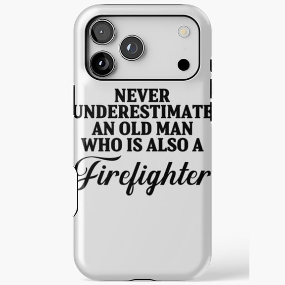 Never Underestimate Old Man Firefighter iPhone Case 17 11 12 13 14 15 16 Pro Max