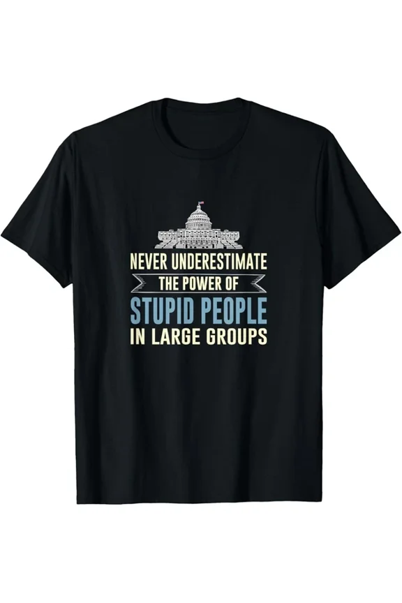 Never Underestimate Stupid People In Large Groups Gift T-Shirt Unisex S-5XL Hot Trending Shirt, Vintage Birthday Gift