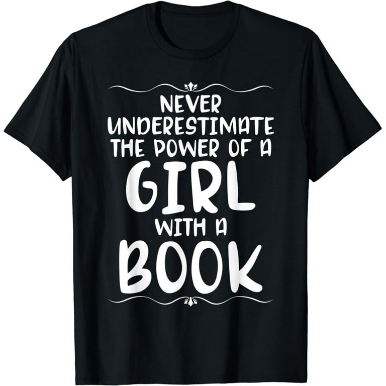 Never Underestimate The Power Of A Girl Book Reading T-Shirt Never Underestimate The Power Of A Girl Book Reading T-Shirt