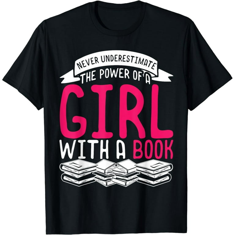 Never Underestimate The Power Of A Girl Book Reading T-Shirt Never Underestimate The Power Of A Girl Book Reading T-Shirt