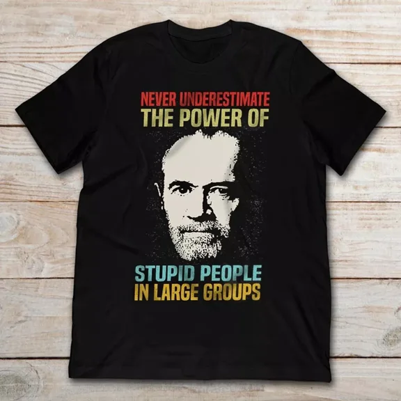 Never Underestimate The Power Of Stupid Groups George Carlin T Shirt S-4XL