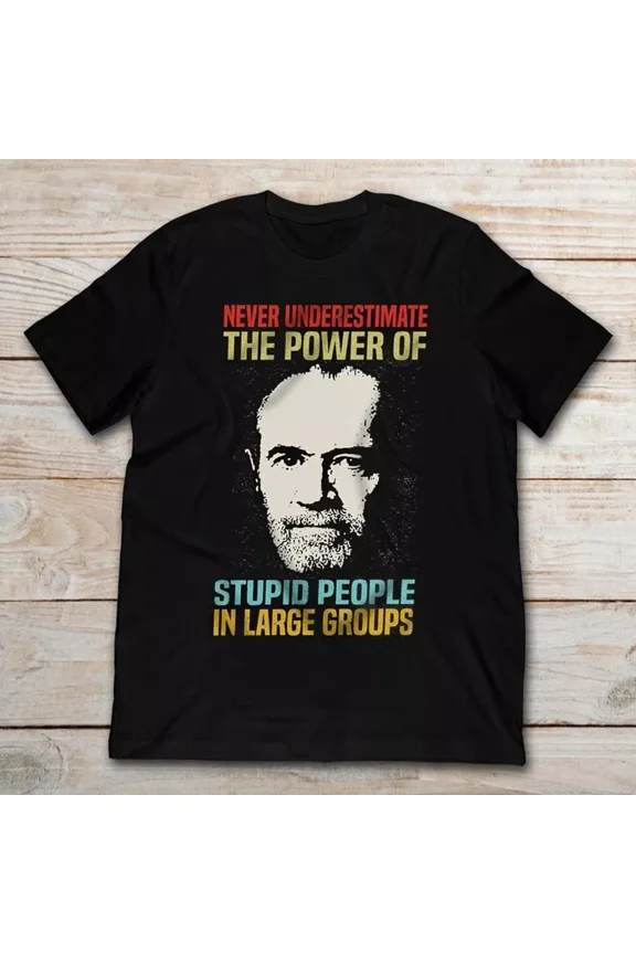 Never Underestimate The Power Of Stupid Groups George Carlin T Shirt S-4XL